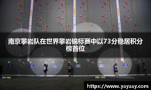 南京攀岩队在世界攀岩锦标赛中以73分稳居积分榜首位